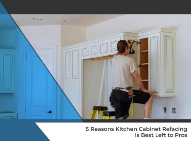 5 Reasons Kitchen Cabinet Refacing Is Best Left To Pros